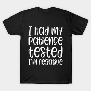 I had my patience tested I'm negative T-Shirt